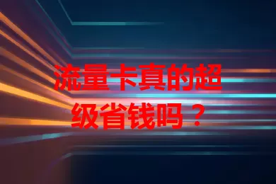 流量卡真的超级省钱吗？