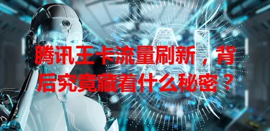 腾讯王卡流量刷新，背后究竟藏着什么秘密？