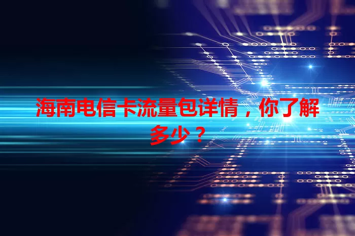 海南电信卡流量包详情，你了解多少？