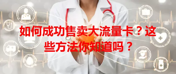 如何成功售卖大流量卡？这些方法你知道吗？
