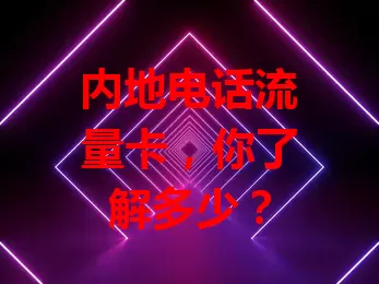 内地电话流量卡，你了解多少？