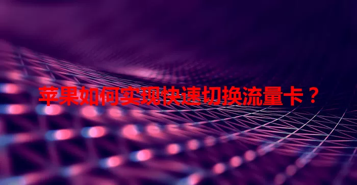 苹果如何实现快速切换流量卡？