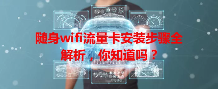 随身wifi流量卡安装步骤全解析，你知道吗？