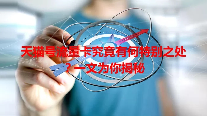 天猫号流量卡究竟有何特别之处？一文为你揭秘
