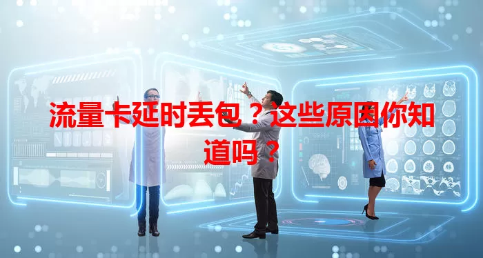 流量卡延时丢包？这些原因你知道吗？