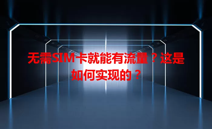无需SIM卡就能有流量？这是如何实现的？