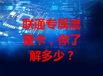 联通专属流量卡，你了解多少？