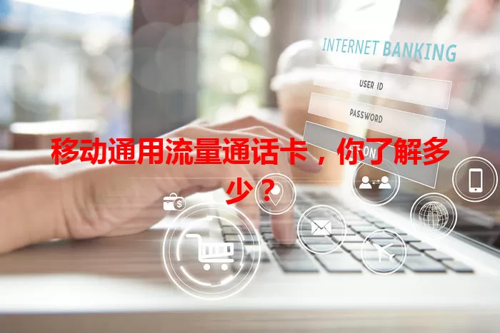 移动通用流量通话卡，你了解多少？