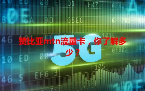 赞比亚mtn流量卡，你了解多少？