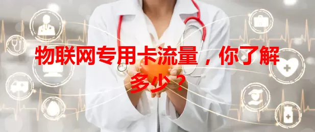 物联网专用卡流量，你了解多少？