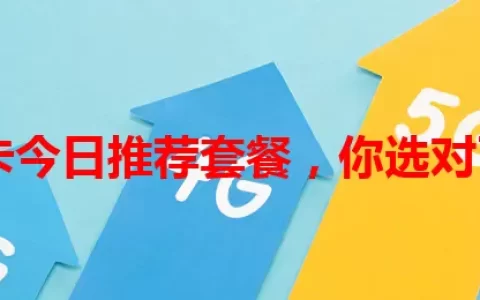 流量卡今日推荐套餐，你选对了吗？
