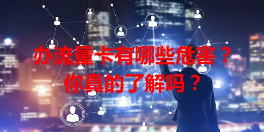 办流量卡有哪些危害？你真的了解吗？