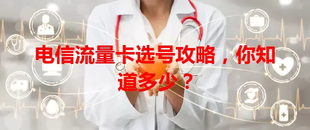 电信流量卡选号攻略，你知道多少？