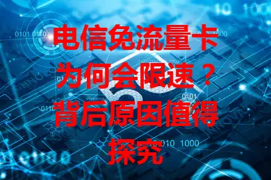 电信免流量卡为何会限速？背后原因值得探究