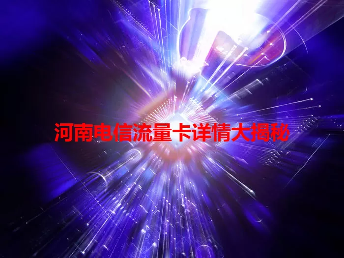 河南电信流量卡详情大揭秘