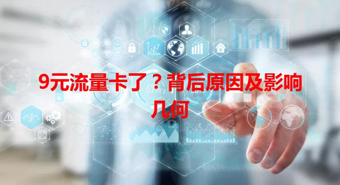 9元流量卡了？背后原因及影响几何