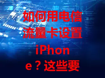 如何用电信流量卡设置iPhone？这些要点要知道