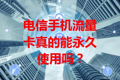 电信手机流量卡真的能永久使用吗？