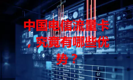 中国电信流量卡，究竟有哪些优势？