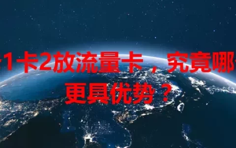 卡1卡2放流量卡，究竟哪个更具优势？