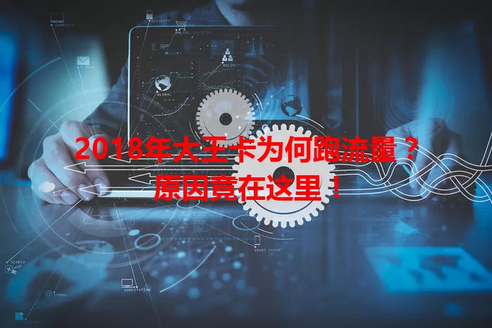 2018年大王卡为何跑流量？原因竟在这里！