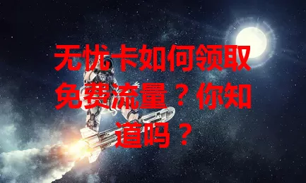 无忧卡如何领取免费流量？你知道吗？