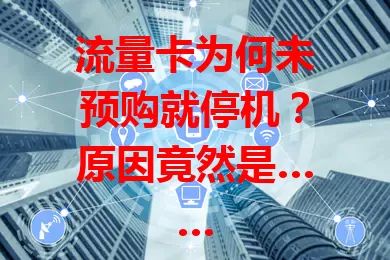 流量卡为何未预购就停机？原因竟然是……