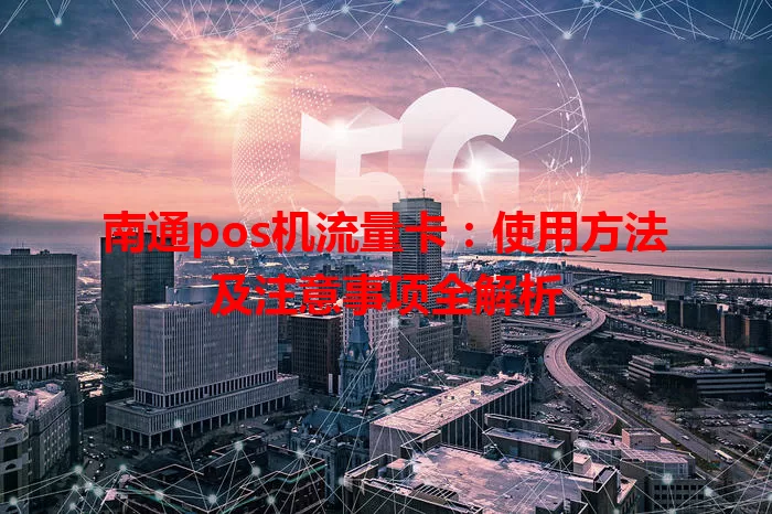 南通pos机流量卡：使用方法及注意事项全解析