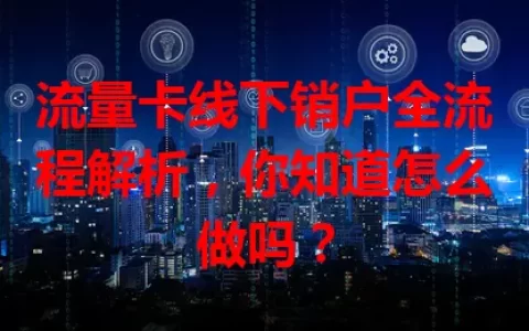 流量卡线下销户全流程解析，你知道怎么做吗？