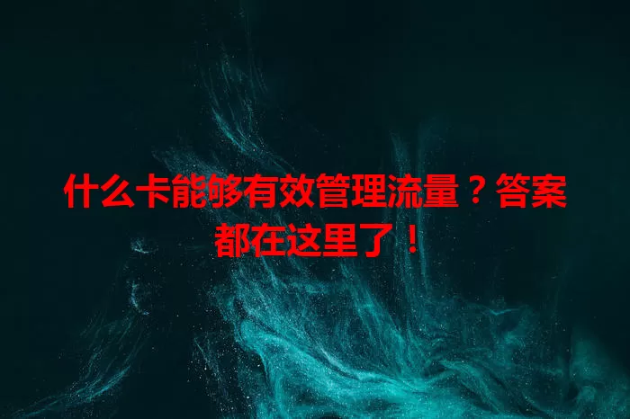 什么卡能够有效管理流量？答案都在这里了！