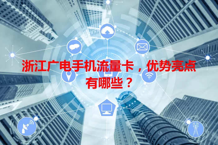 浙江广电手机流量卡，优势亮点有哪些？