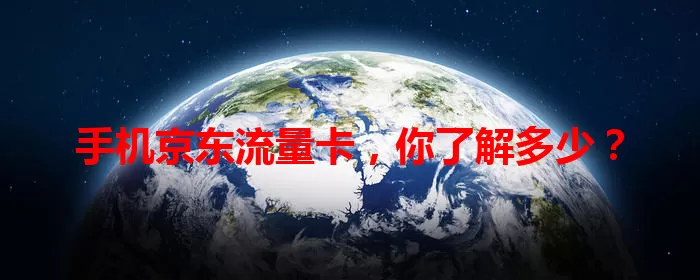 手机京东流量卡，你了解多少？