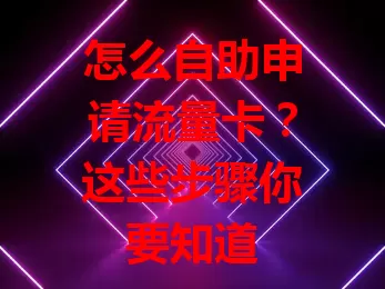 怎么自助申请流量卡？这些步骤你要知道