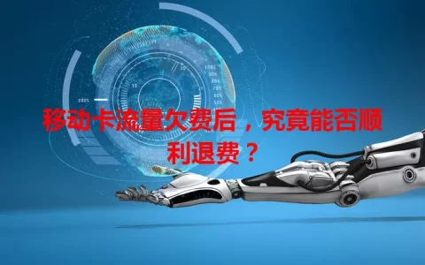 移动卡流量欠费后，究竟能否顺利退费？