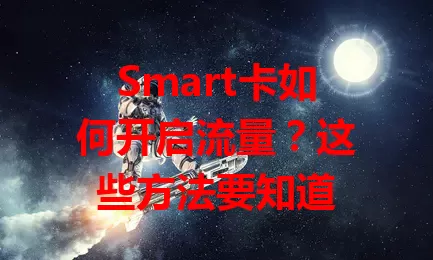 Smart卡如何开启流量？这些方法要知道