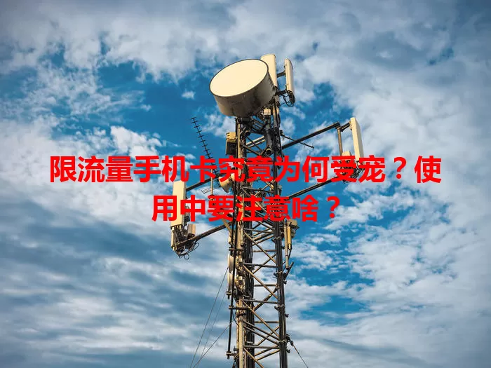 限流量手机卡究竟为何受宠？使用中要注意啥？