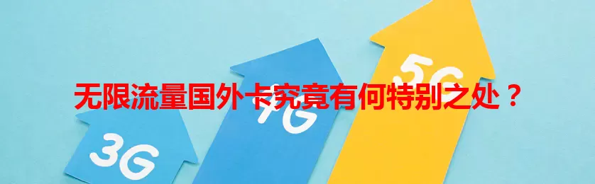 无限流量国外卡究竟有何特别之处？