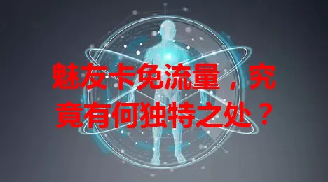 魅友卡免流量，究竟有何独特之处？