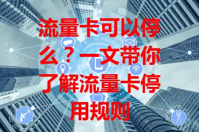 流量卡可以停么？一文带你了解流量卡停用规则