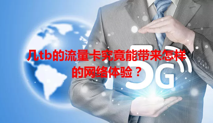 几tb的流量卡究竟能带来怎样的网络体验？