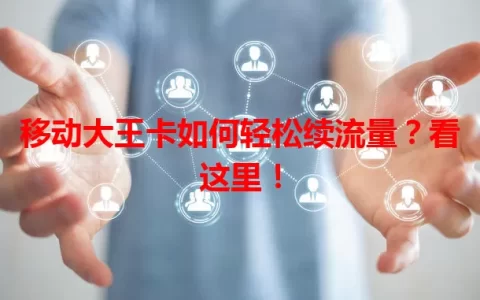 移动大王卡如何轻松续流量？看这里！