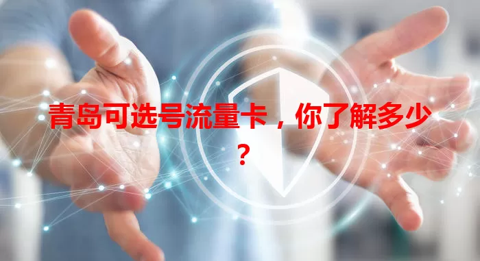青岛可选号流量卡，你了解多少？