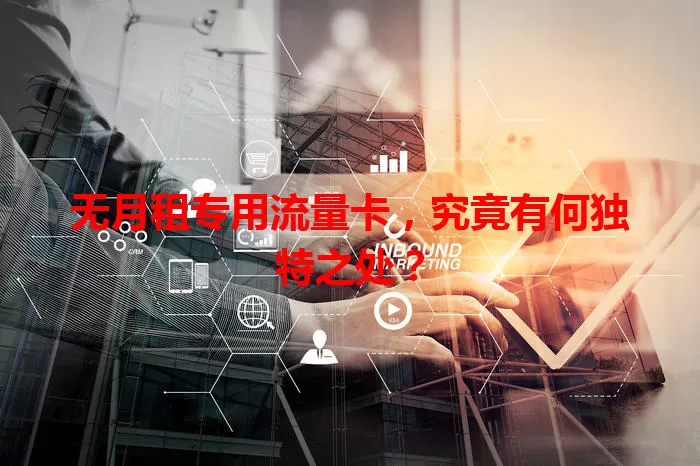 无月租专用流量卡，究竟有何独特之处？