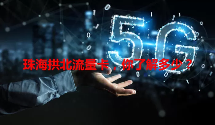 珠海拱北流量卡，你了解多少？