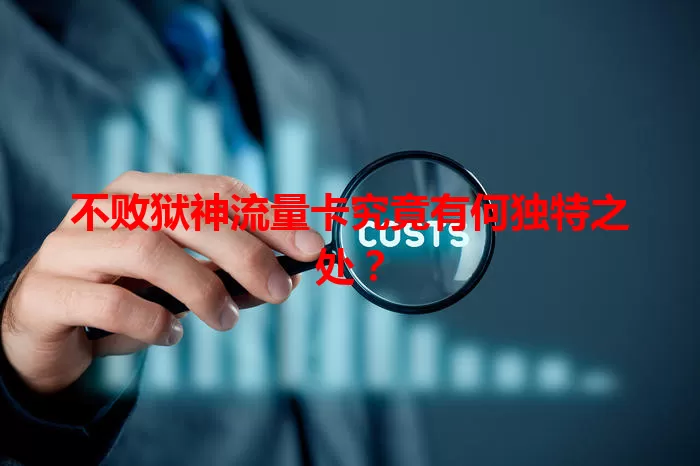 不败狱神流量卡究竟有何独特之处？