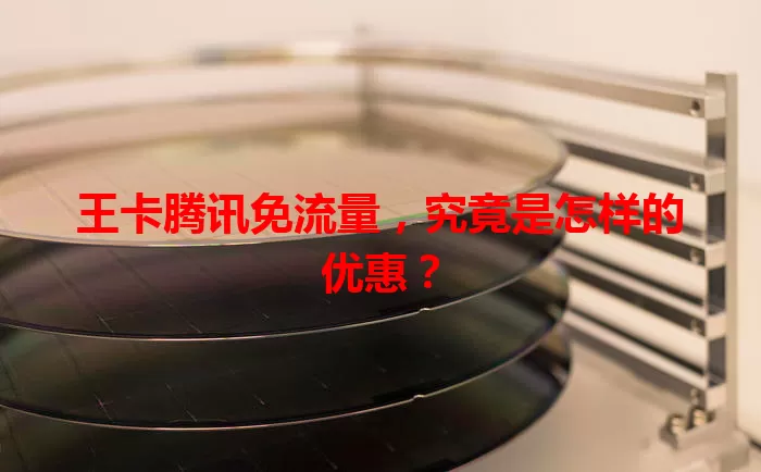 王卡腾讯免流量，究竟是怎样的优惠？