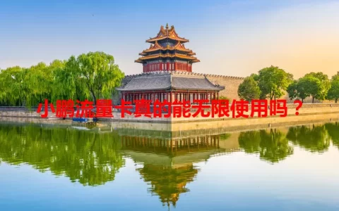 小鹏流量卡真的能无限使用吗？