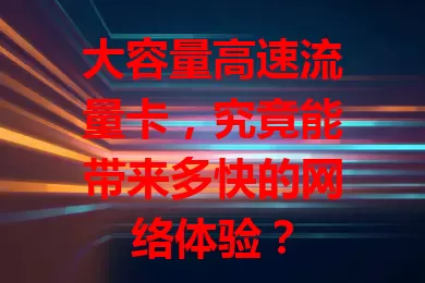大容量高速流量卡，究竟能带来多快的网络体验？